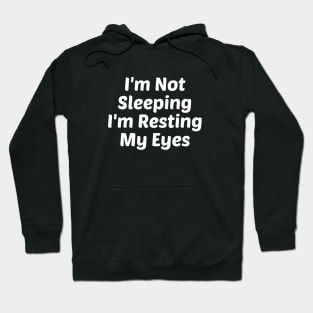 I'm Not Sleeping I'm Resting My Eyes Hoodie